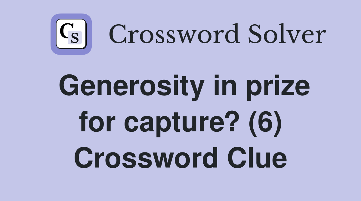 Generosity in prize for capture? (6) Crossword Clue