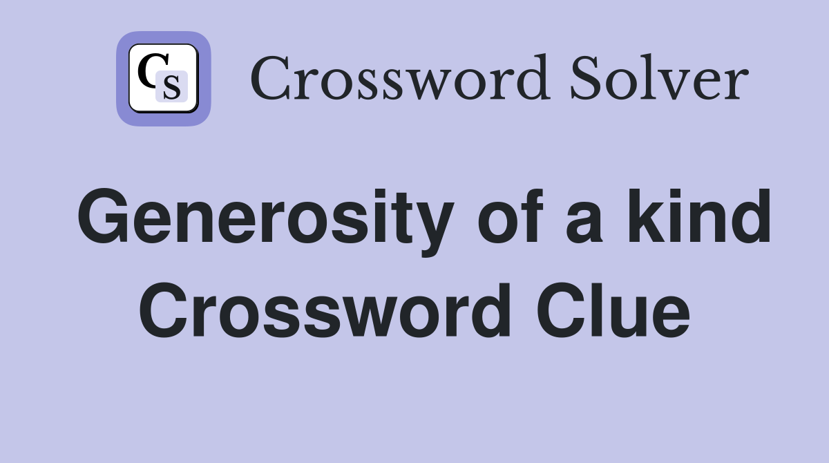 Generosity of a kind Crossword Clue