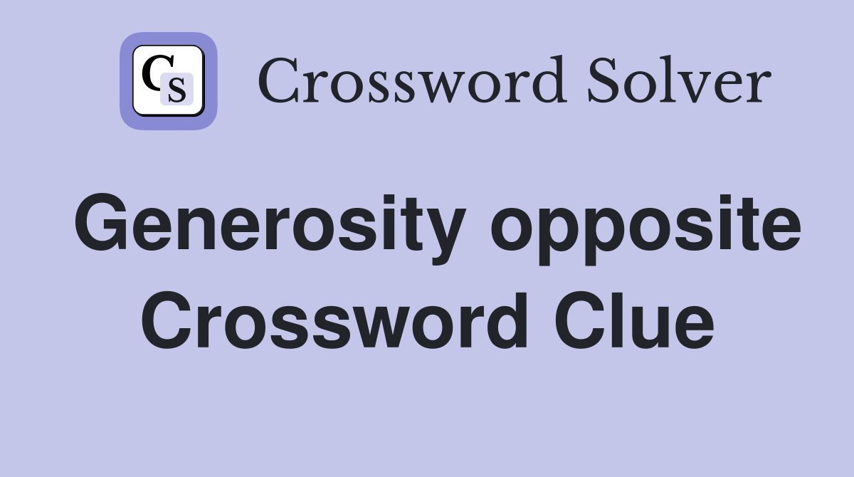 Generosity opposite Crossword Clue