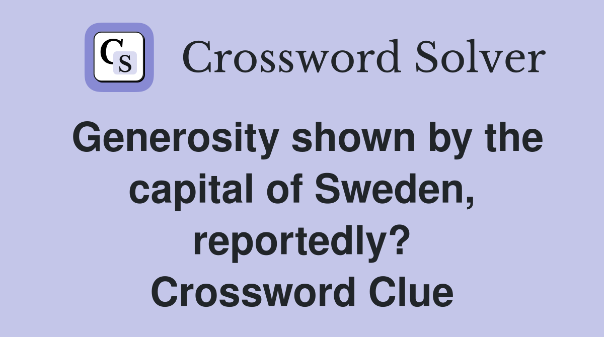 Generosity shown by the capital of Sweden, reportedly? Crossword Clue