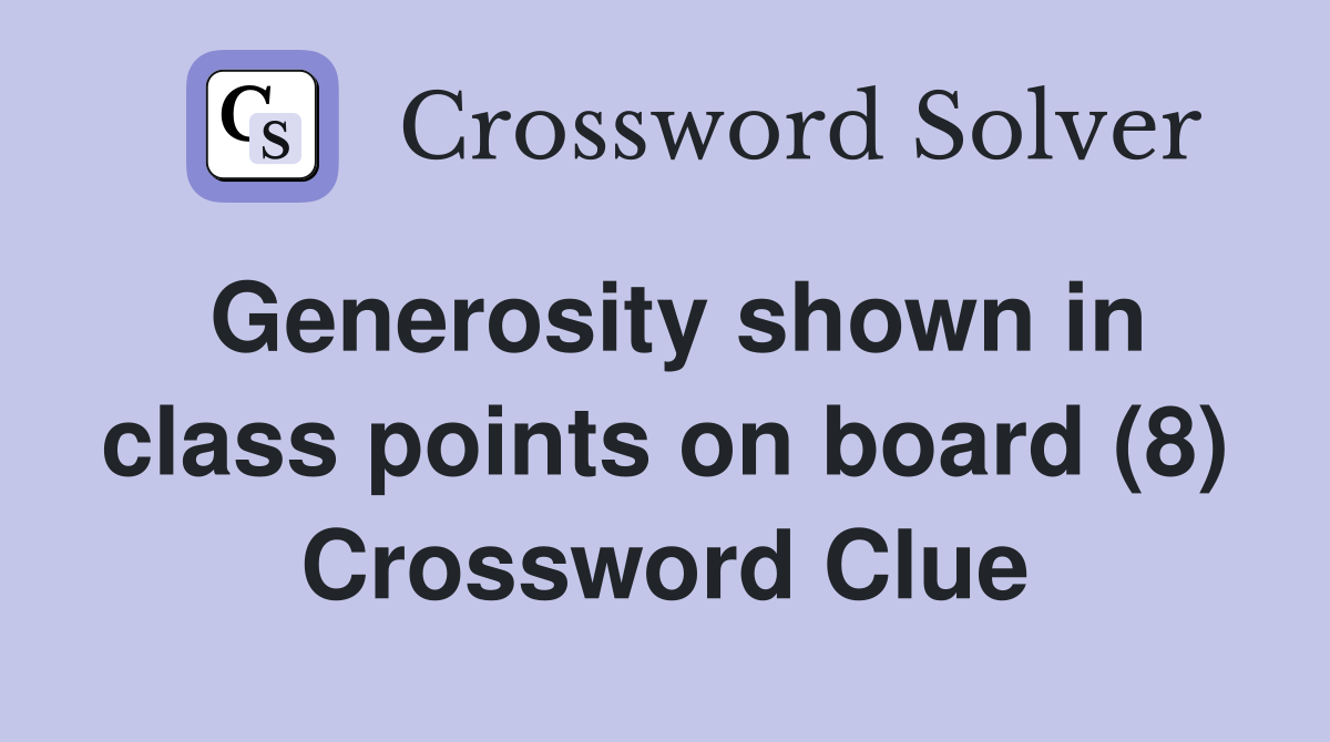 Generosity shown in class points on board (8) Crossword Clue