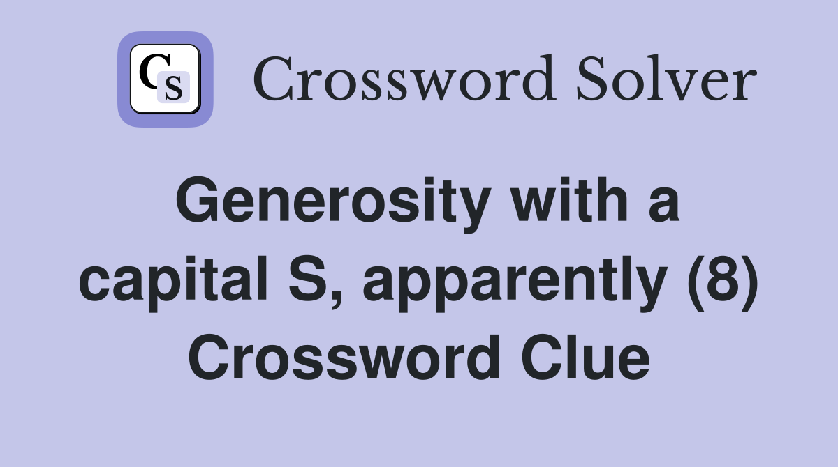 Generosity with a capital S, apparently (8) Crossword Clue