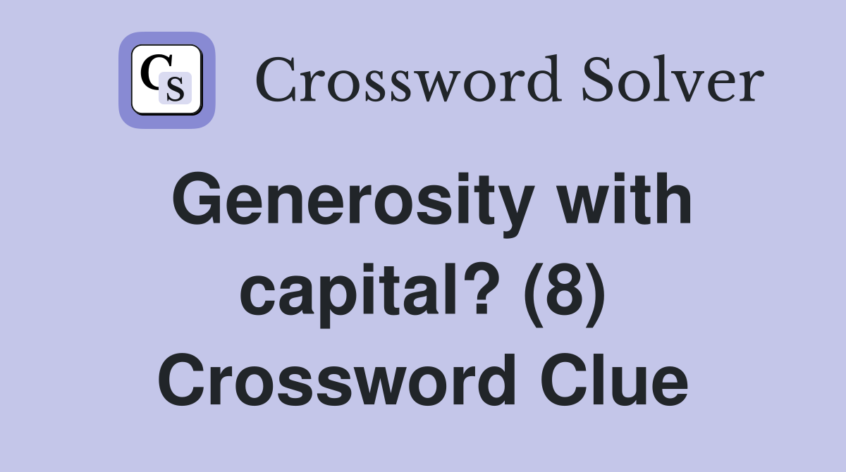 Generosity with capital? (8) Crossword Clue