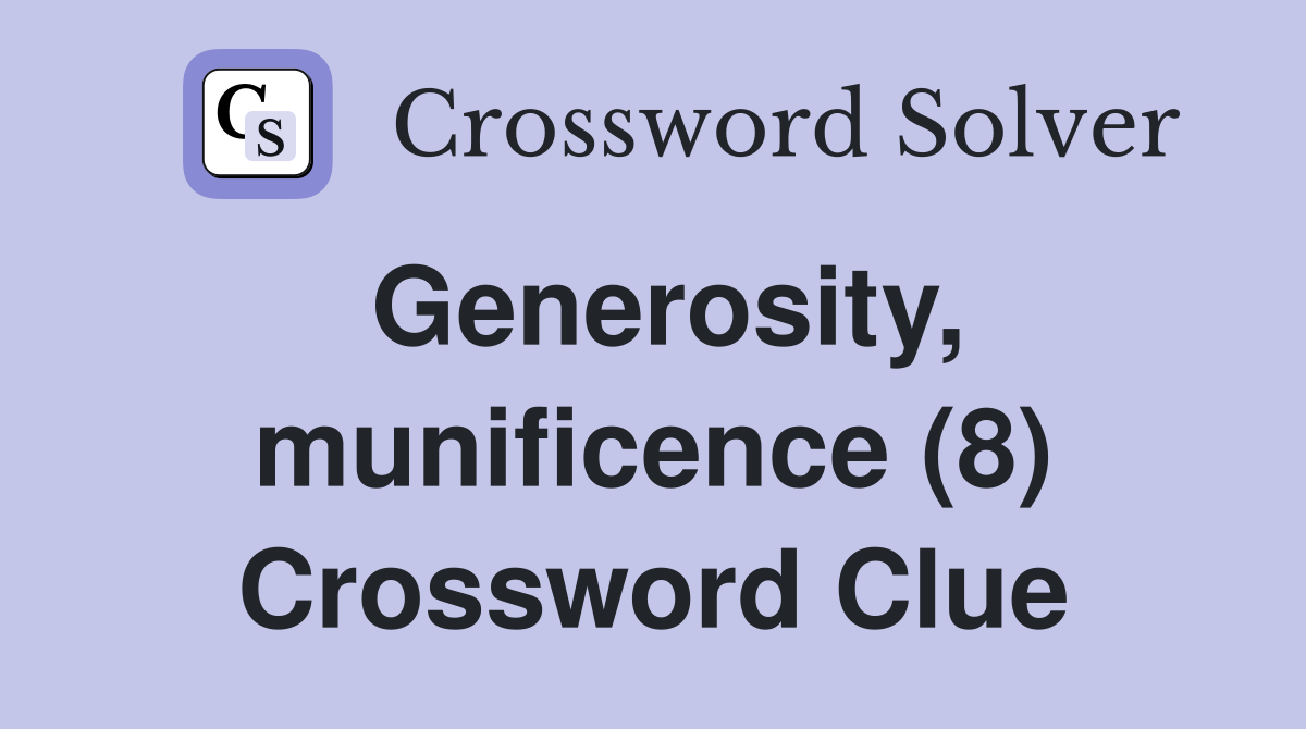 Generosity, munificence (8) Crossword Clue