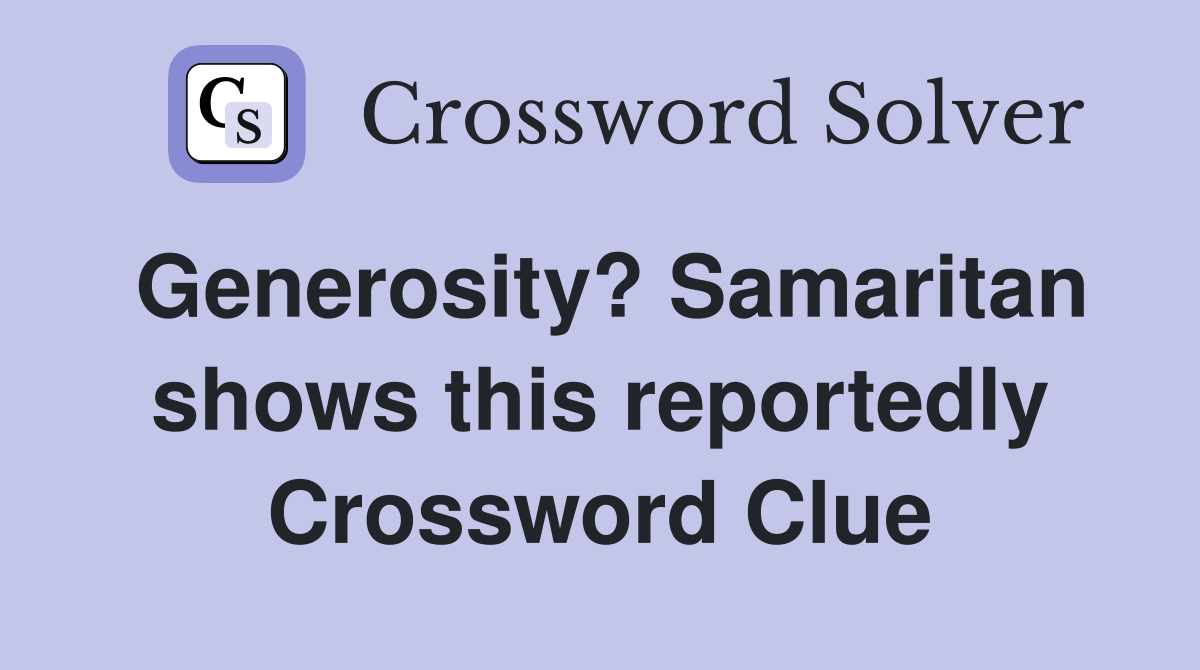 Generosity? Samaritan shows this reportedly Crossword Clue