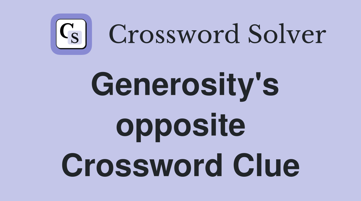Generosity's opposite Crossword Clue