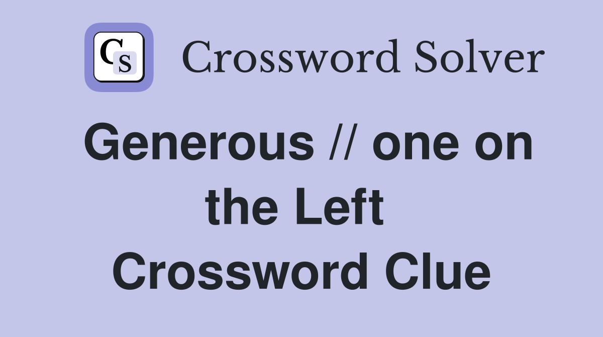 Generous // one on the Left  Crossword Clue