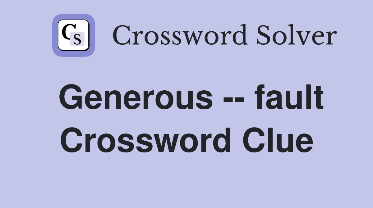 Generous -- fault Crossword Clue