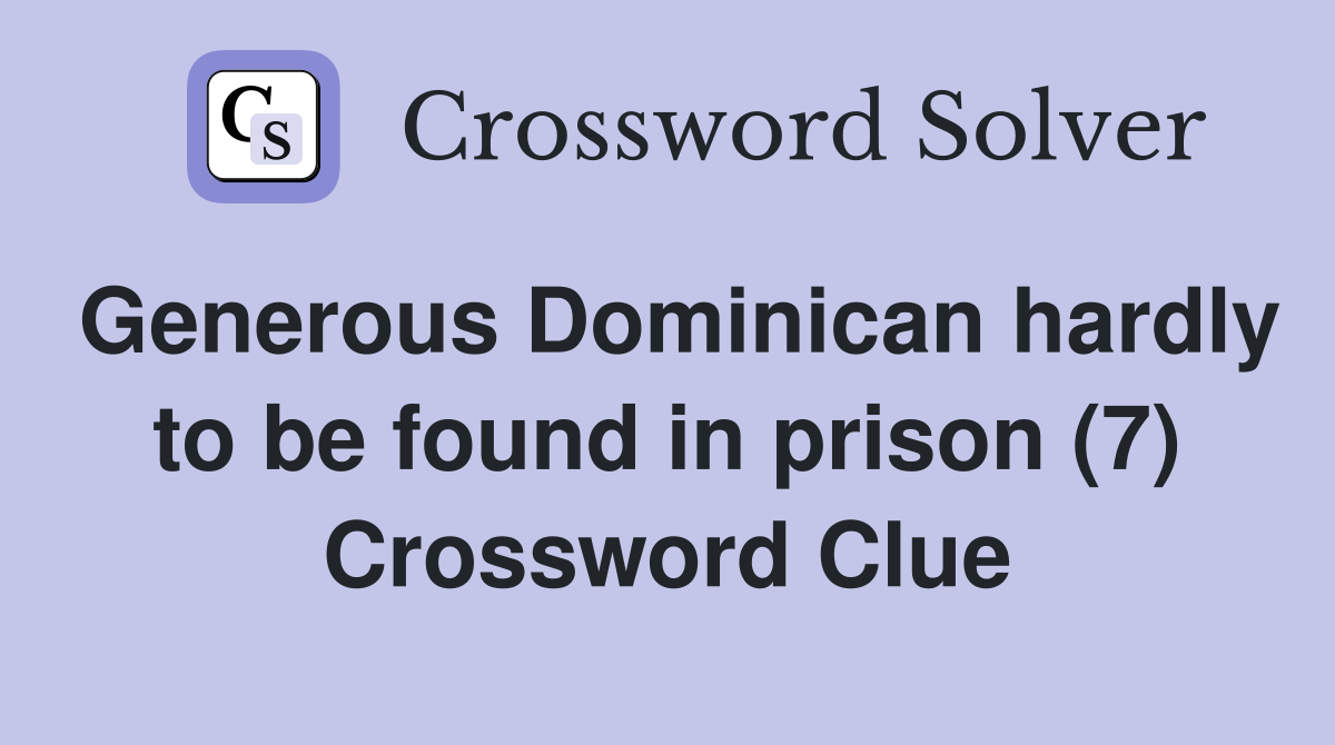 Generous Dominican hardly to be found in prison (7) Crossword Clue