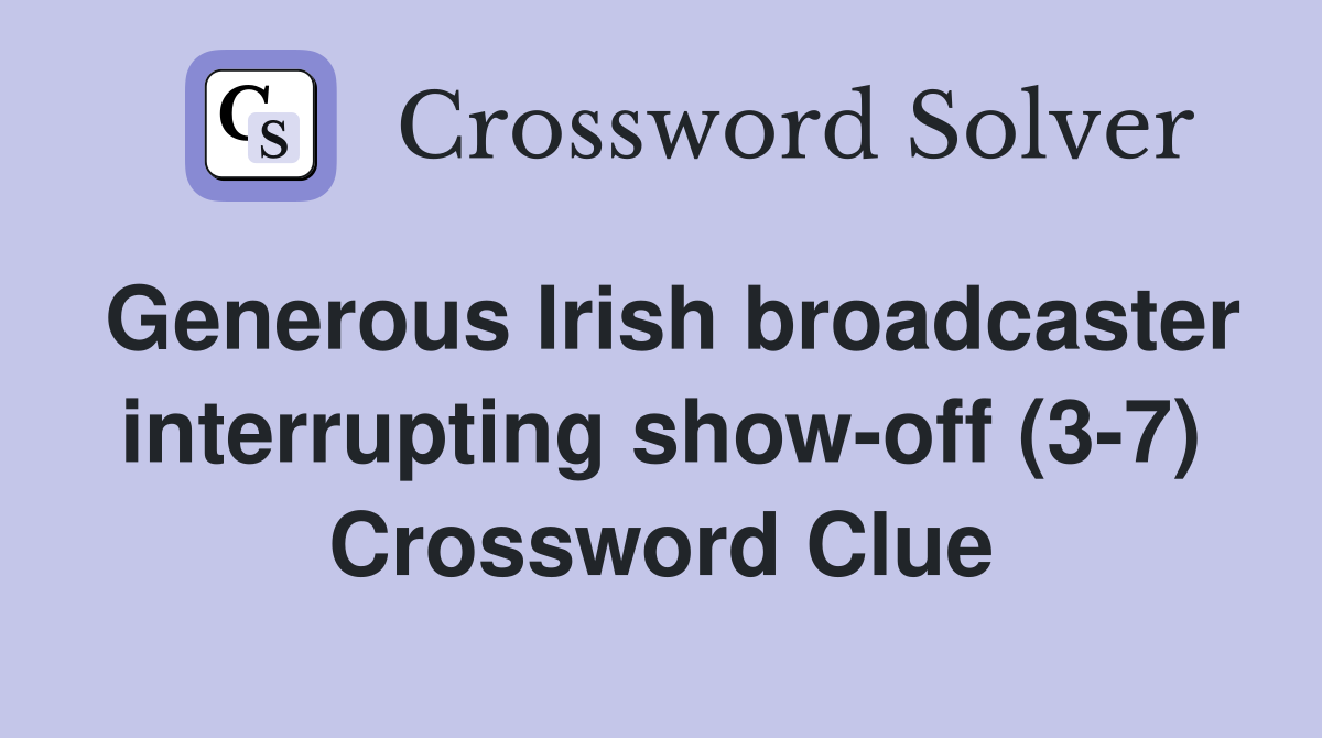 Generous Irish broadcaster interrupting show-off (3-7) Crossword Clue