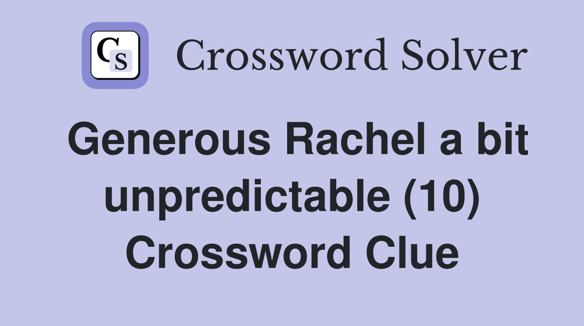 Generous Rachel a bit unpredictable (10) Crossword Clue