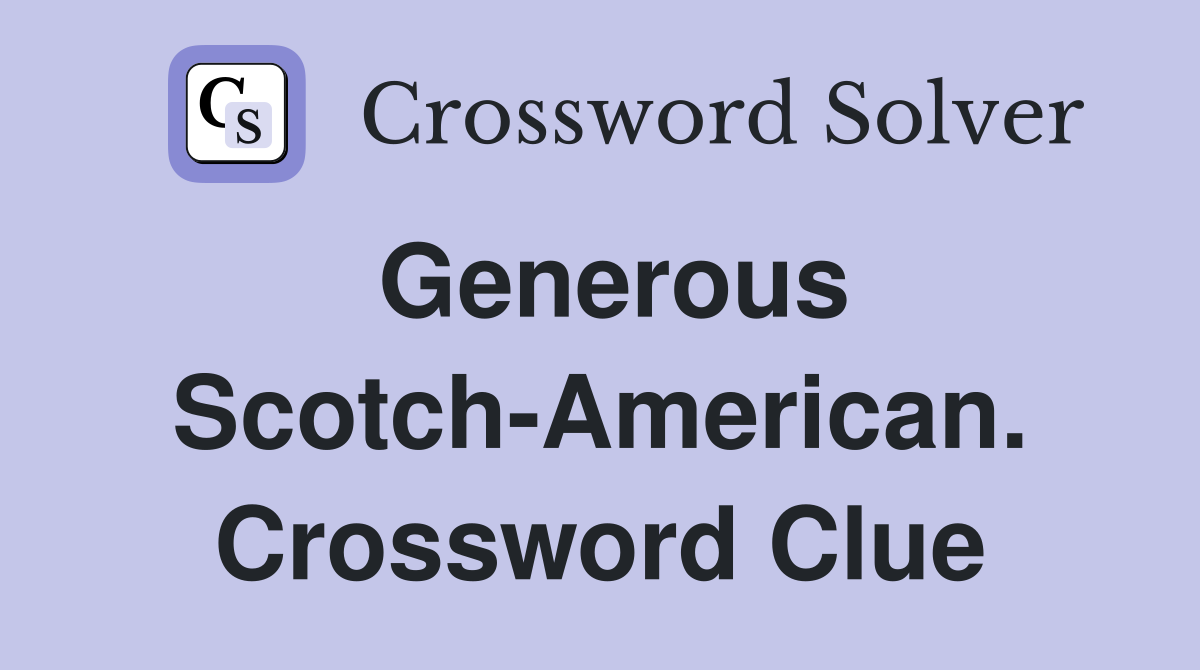 Generous Scotch-American. Crossword Clue