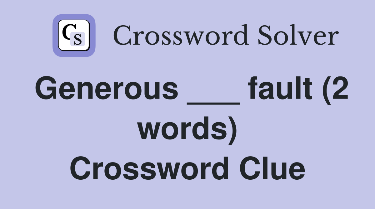 Generous ___ fault (2 words) Crossword Clue