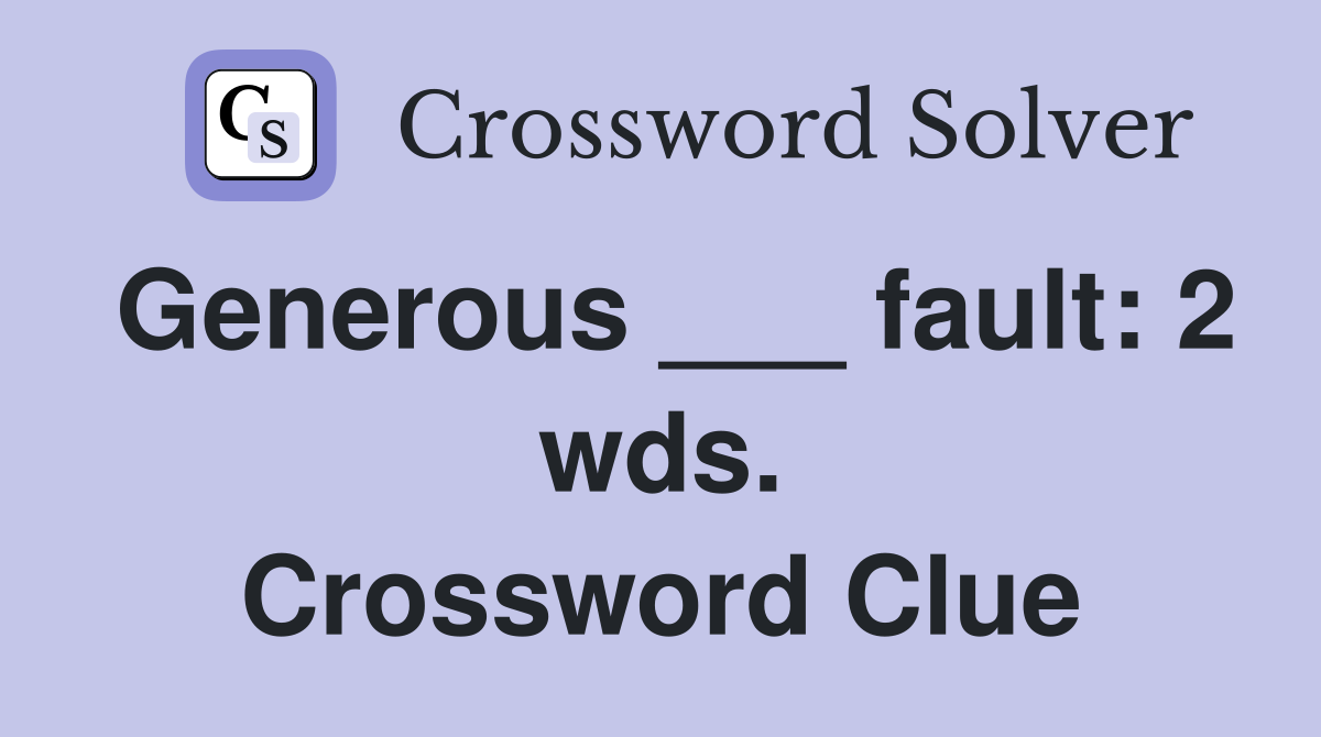 Generous ___ fault: 2 wds. Crossword Clue