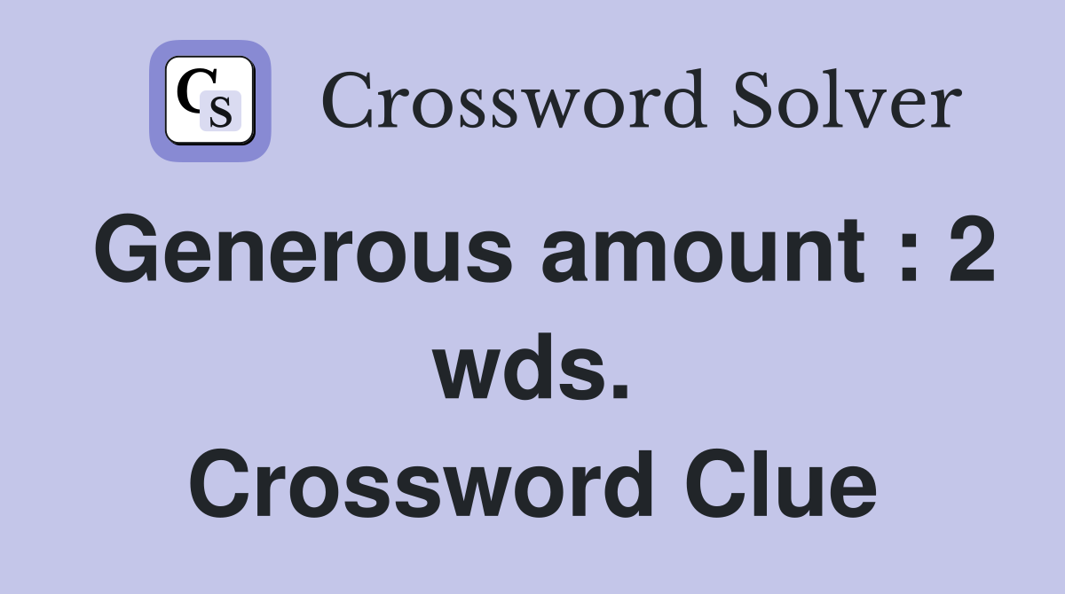 Generous amount : 2 wds. Crossword Clue