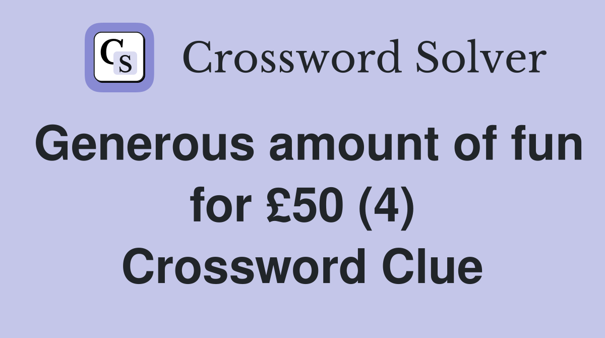 Generous amount of fun for £50 (4) Crossword Clue