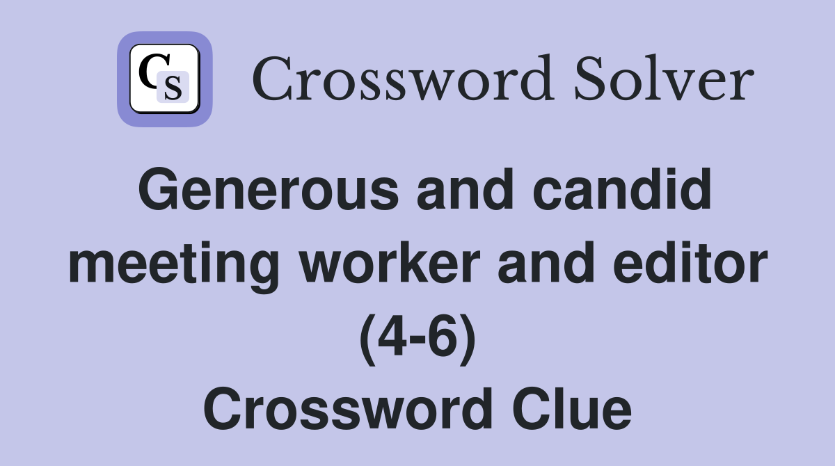 Generous and candid meeting worker and editor (4-6) Crossword Clue