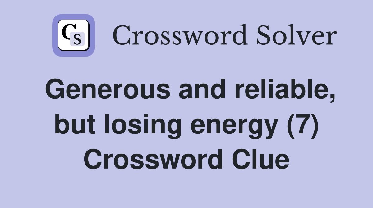 Generous and reliable, but losing energy (7) Crossword Clue