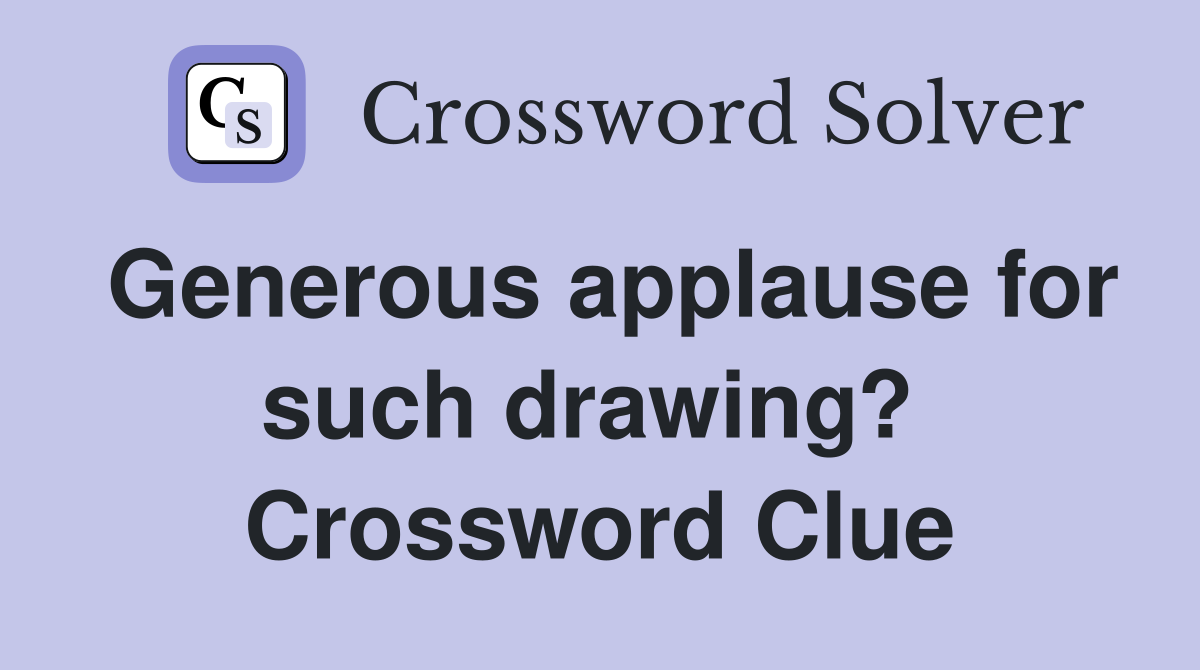 Generous applause for such drawing?  Crossword Clue