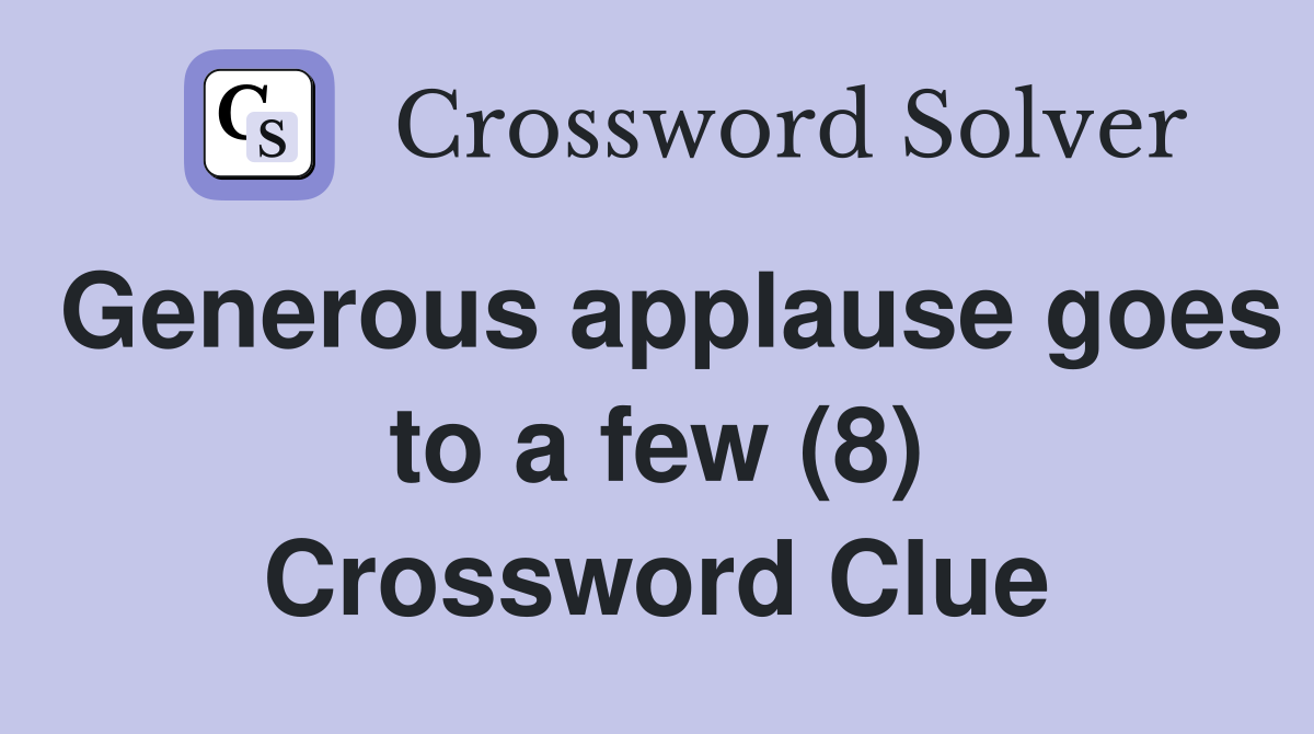 Generous applause goes to a few (8) Crossword Clue