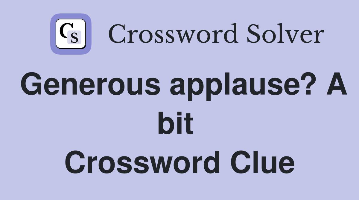 Generous applause? A bit  Crossword Clue