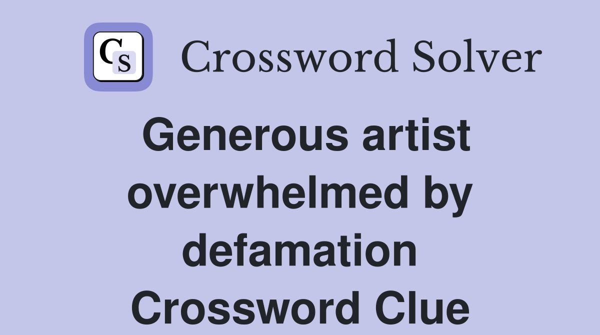 Generous artist overwhelmed by defamation Crossword Clue