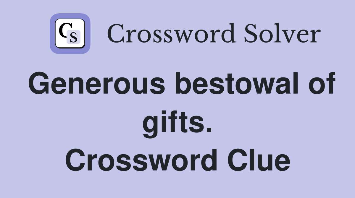 Generous bestowal of gifts. Crossword Clue