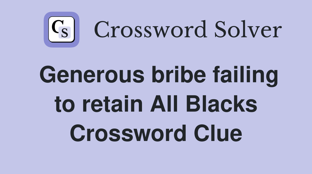 Generous bribe failing to retain All Blacks Crossword Clue
