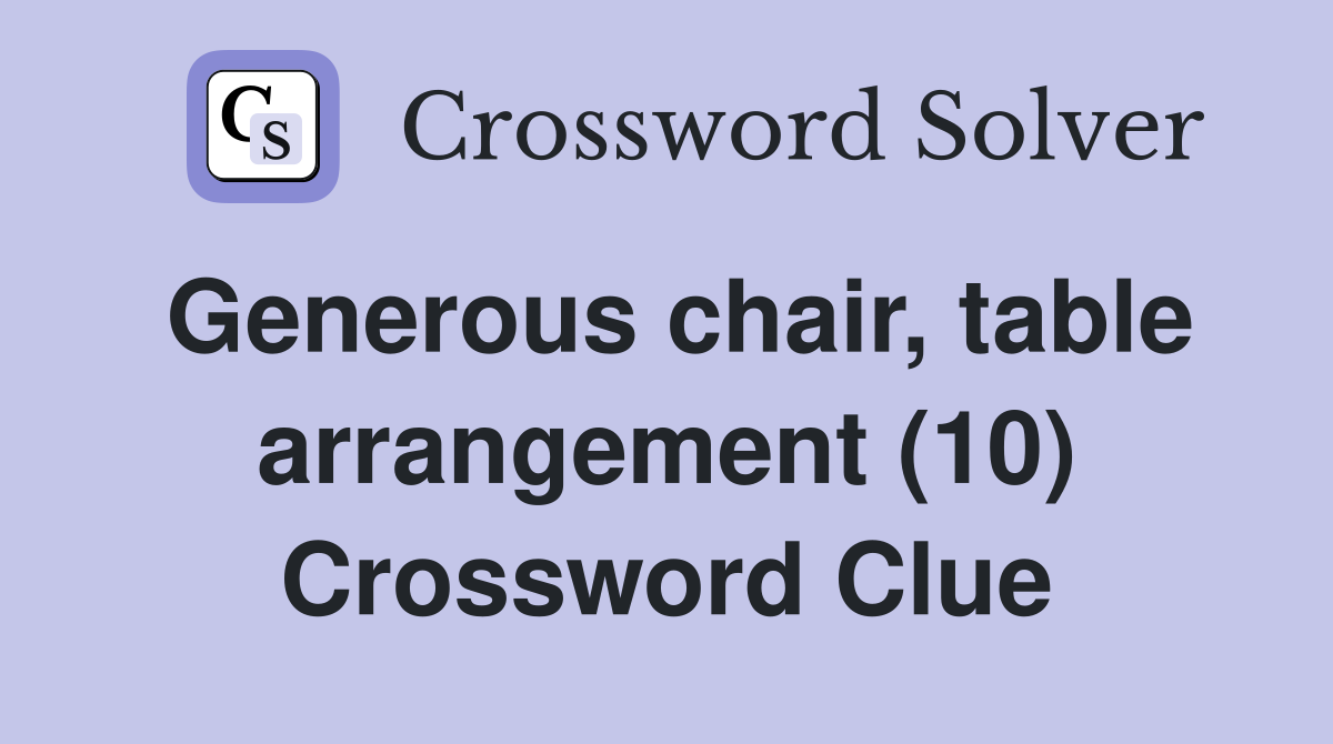 Generous chair, table arrangement (10) Crossword Clue