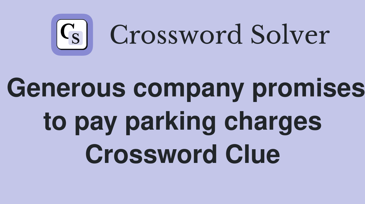 Generous company promises to pay parking charges Crossword Clue