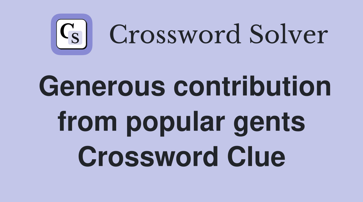 Generous contribution from popular gents Crossword Clue