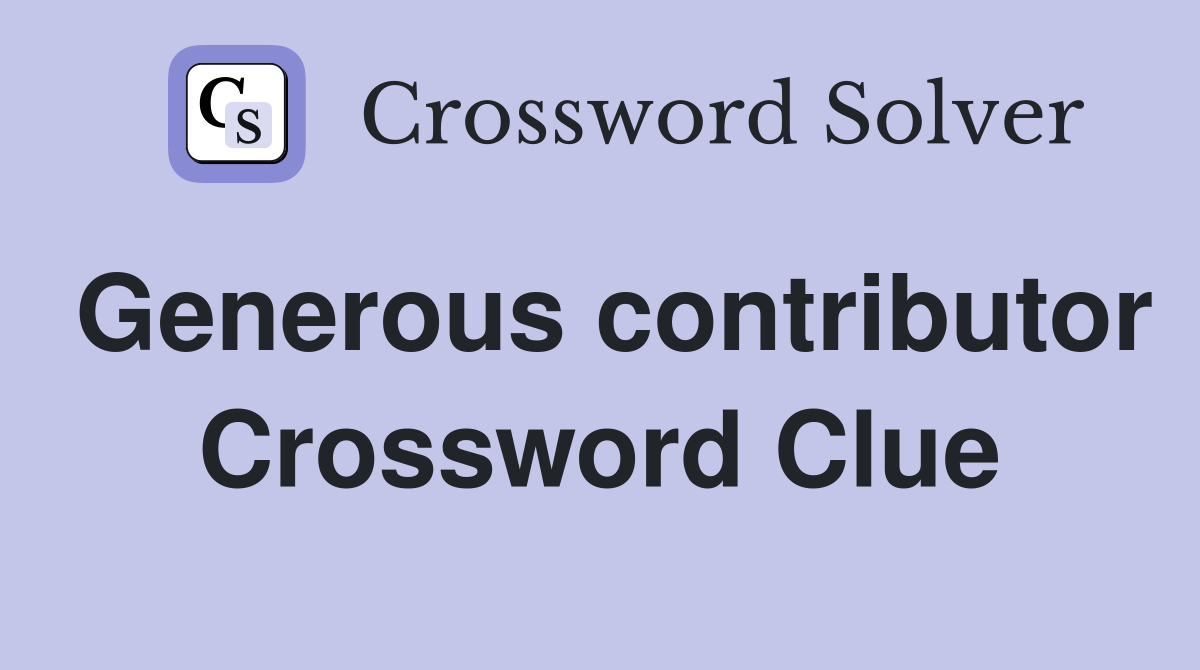 Generous contributor Crossword Clue