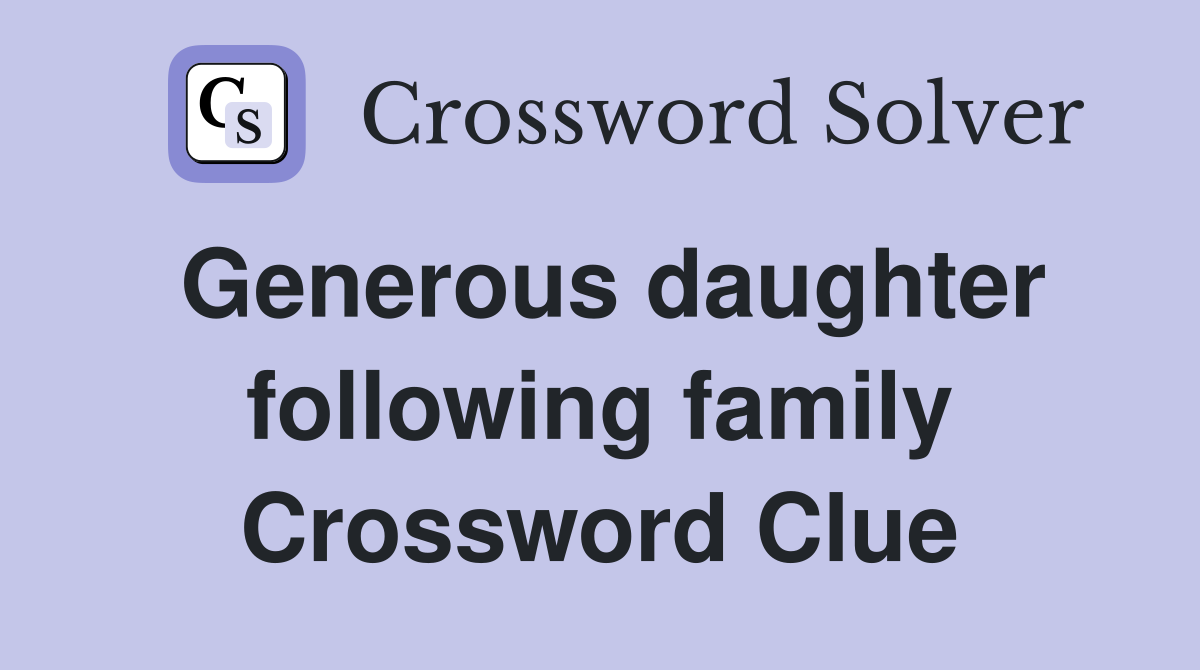 Generous daughter following family Crossword Clue