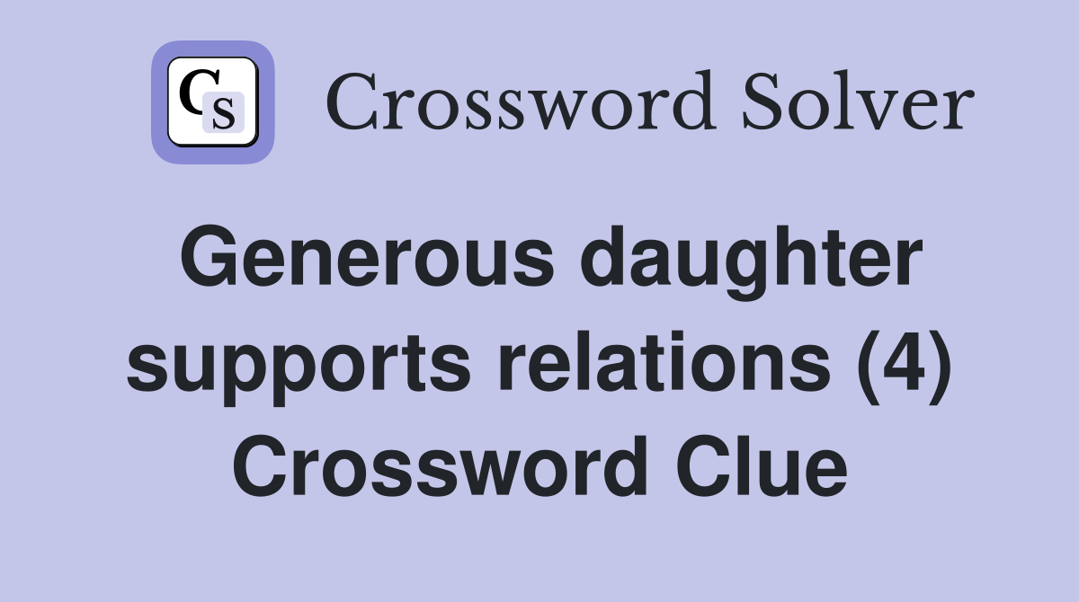 Generous daughter supports relations (4) Crossword Clue
