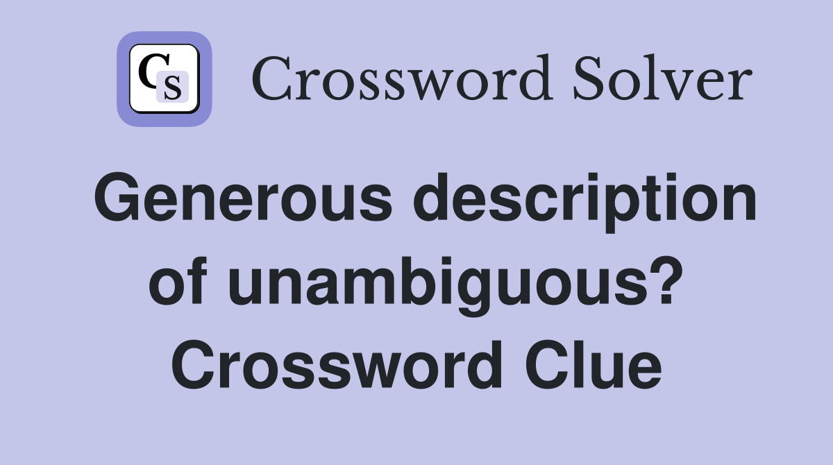 Generous description of unambiguous? Crossword Clue
