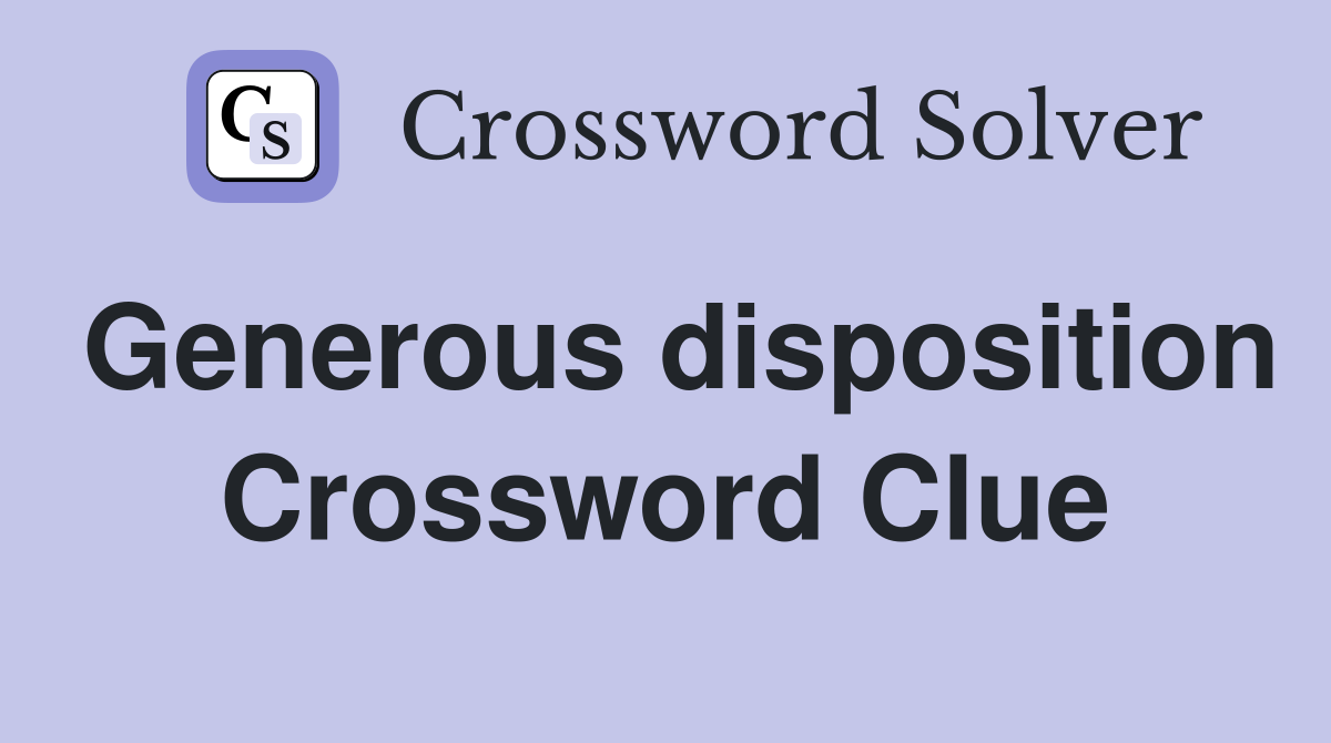 Generous disposition Crossword Clue