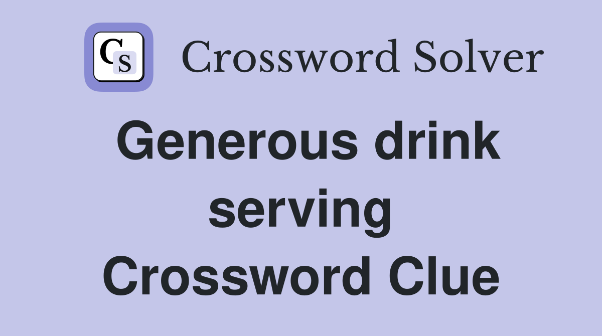 Generous drink serving Crossword Clue