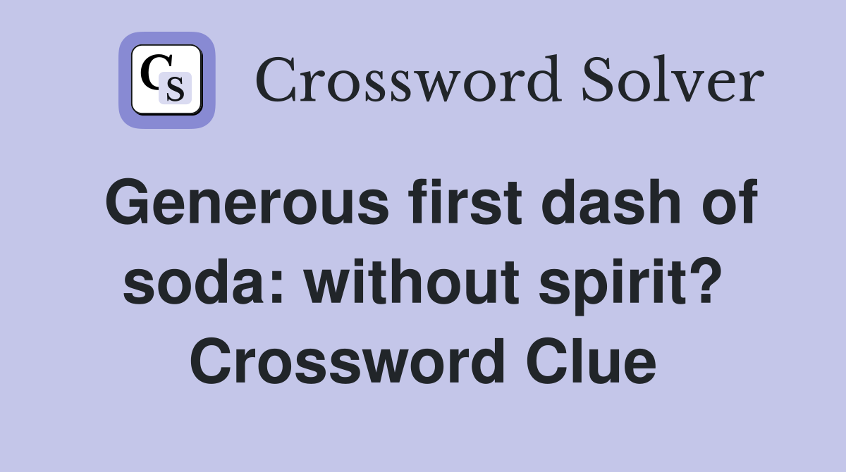 Generous first dash of soda: without spirit? Crossword Clue