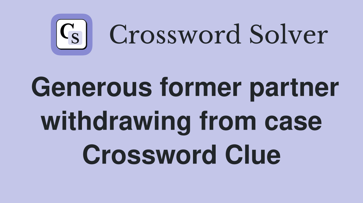 Generous former partner withdrawing from case Crossword Clue