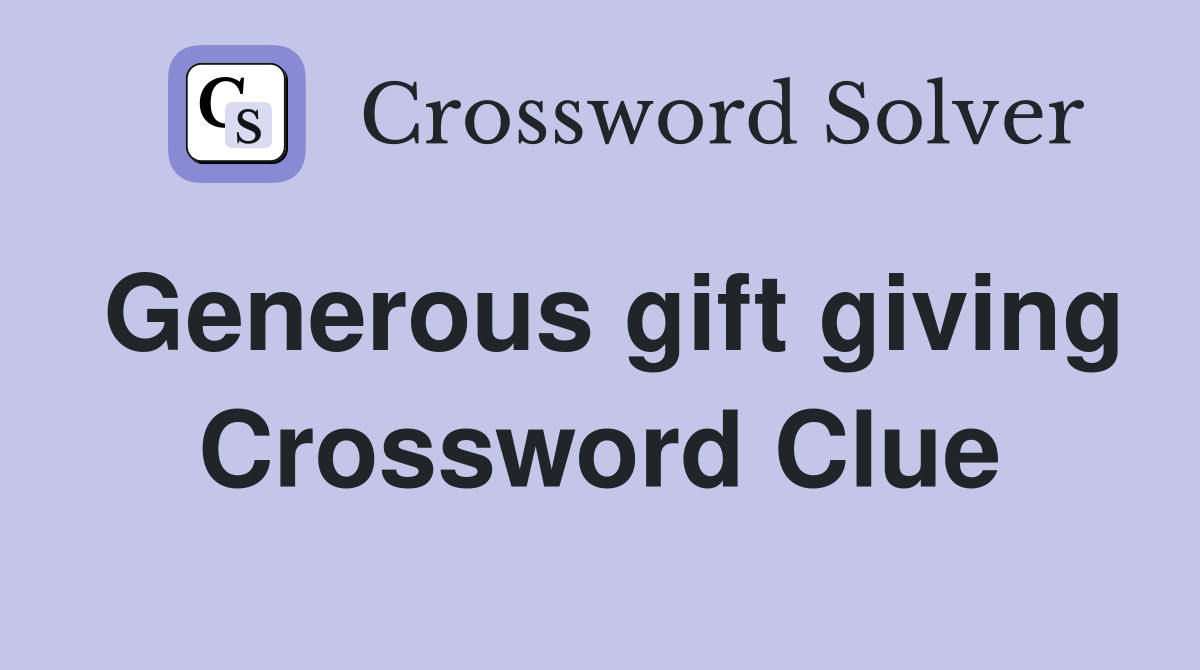 Generous gift giving Crossword Clue