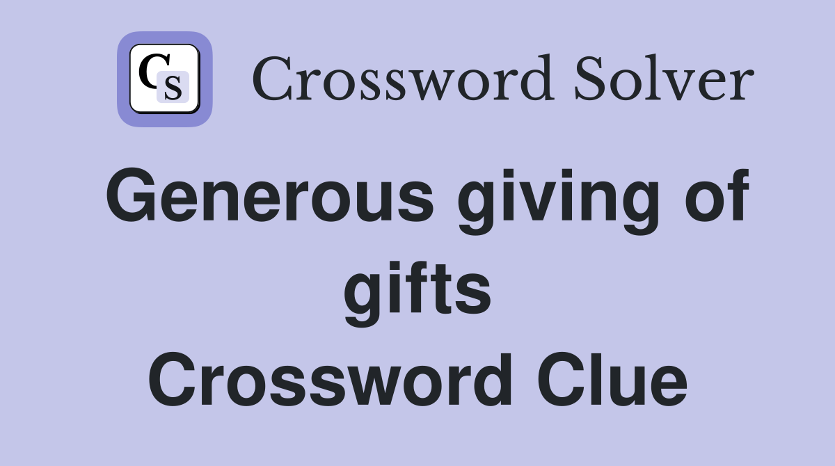 Generous giving of gifts Crossword Clue