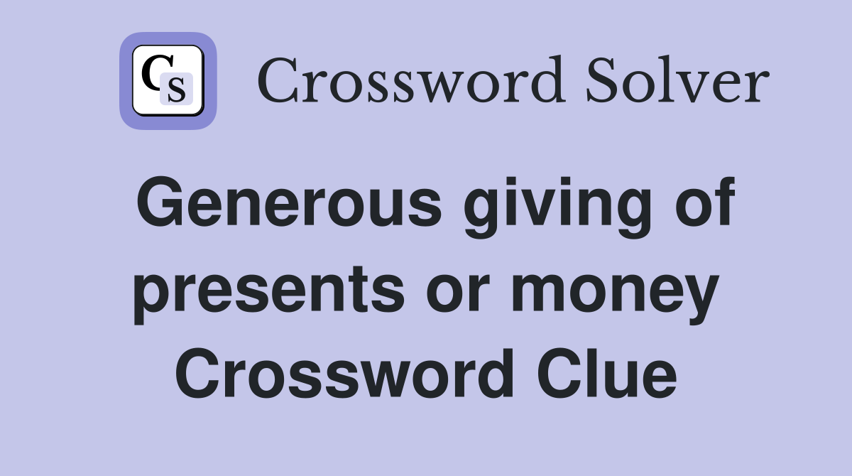 Generous giving of presents or money Crossword Clue