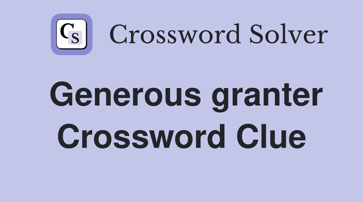Generous granter Crossword Clue
