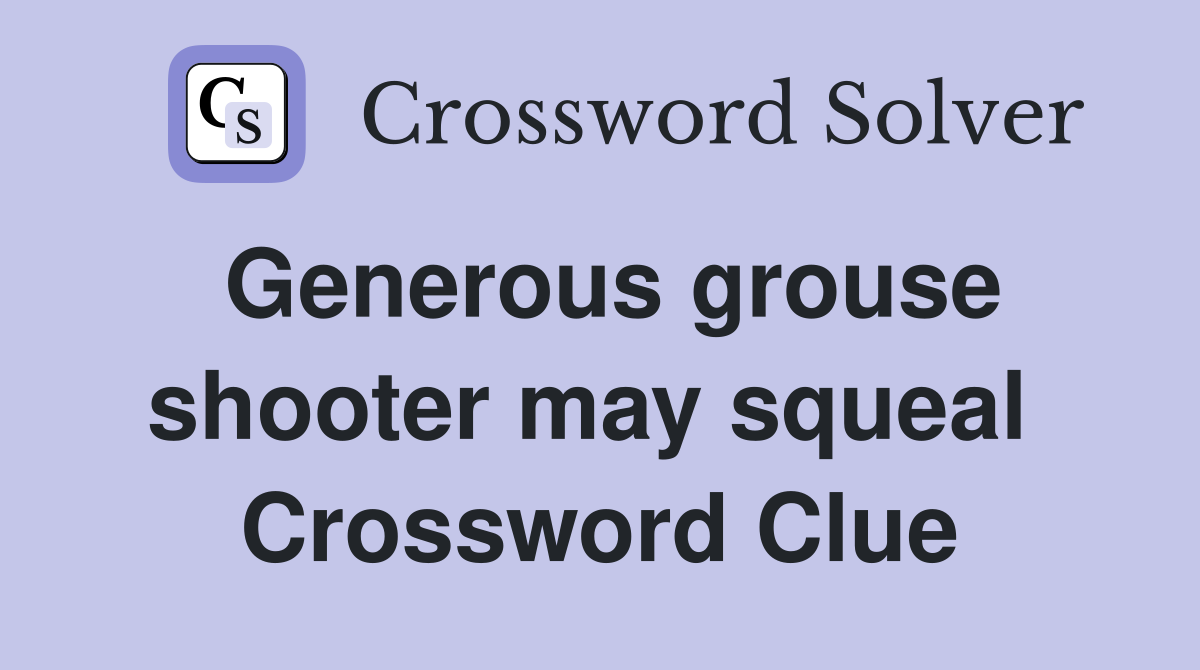 Generous grouse shooter may squeal  Crossword Clue