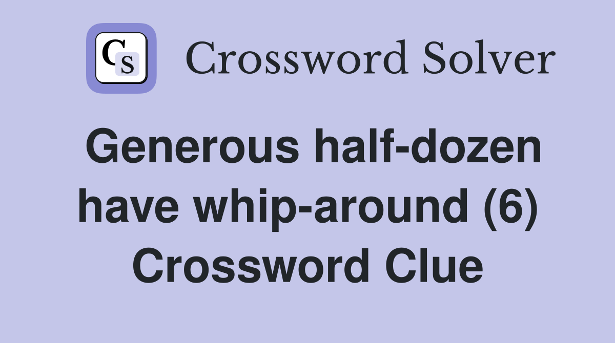 Generous half-dozen have whip-around (6) Crossword Clue