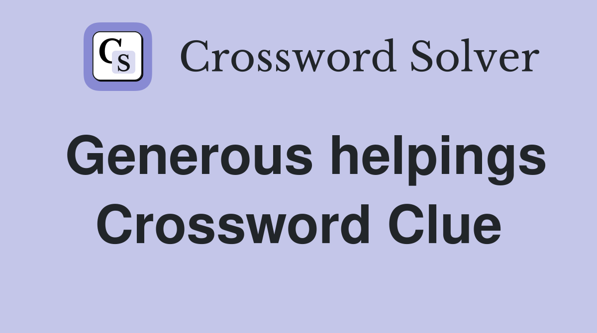 Generous helpings Crossword Clue