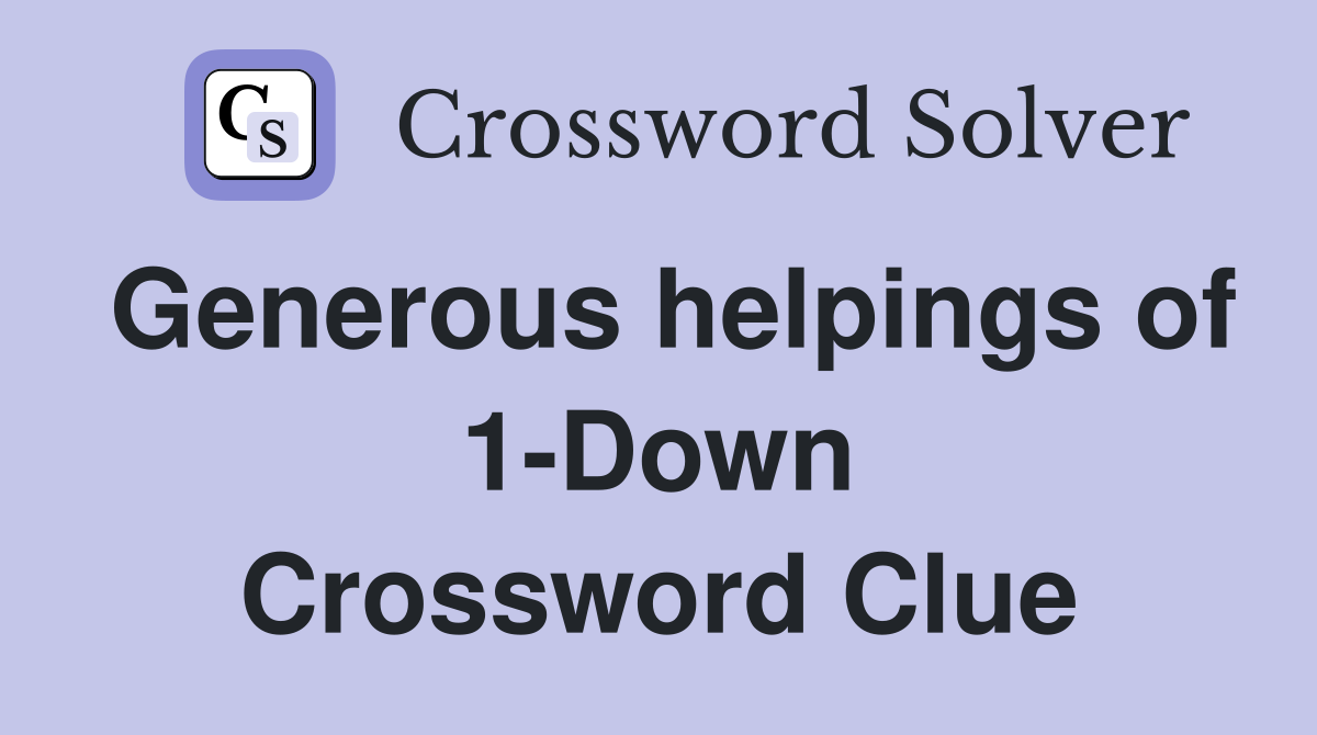 Generous helpings of 1-Down Crossword Clue