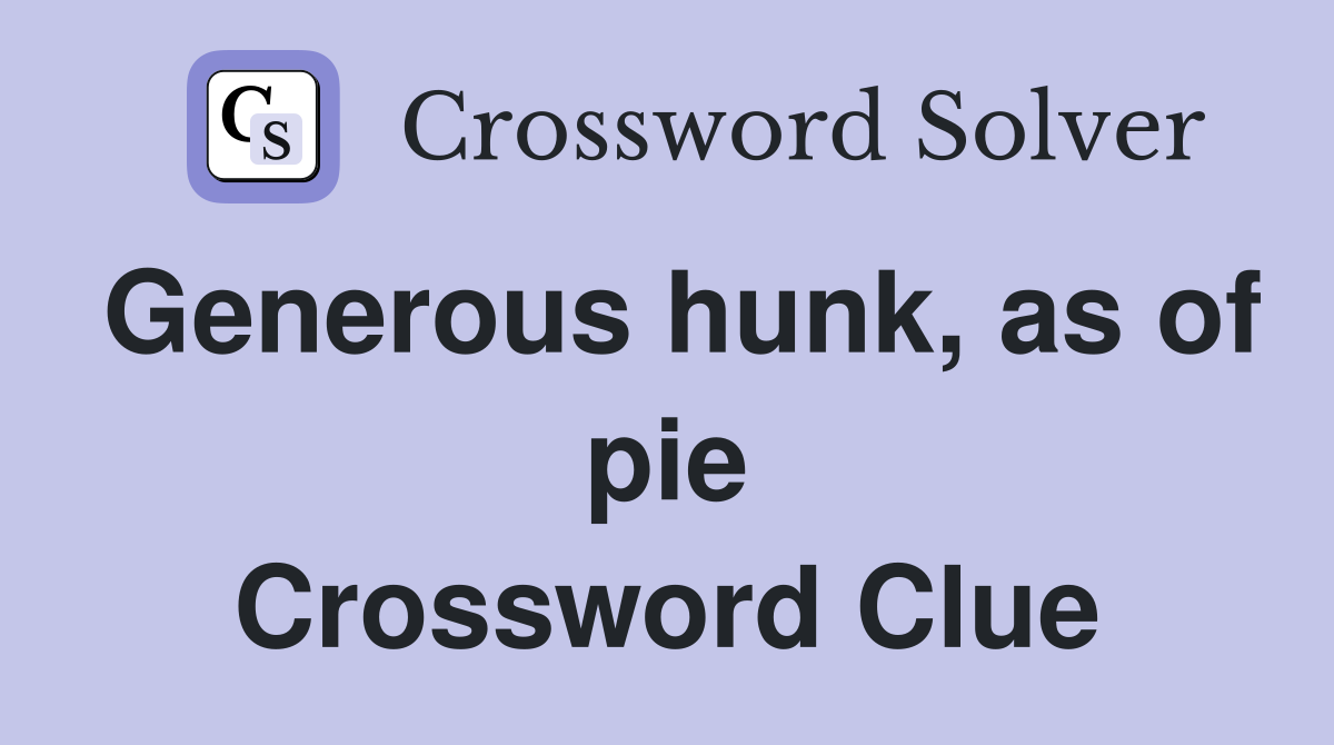 Generous hunk, as of pie Crossword Clue