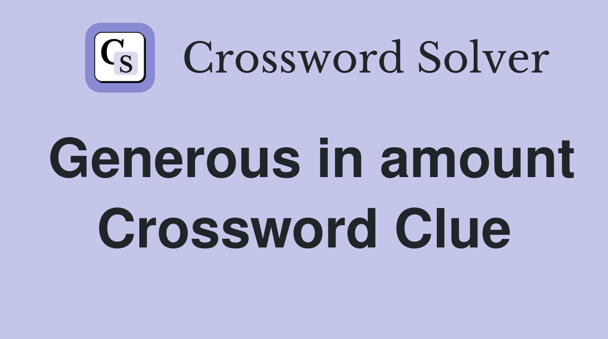 Generous in amount Crossword Clue