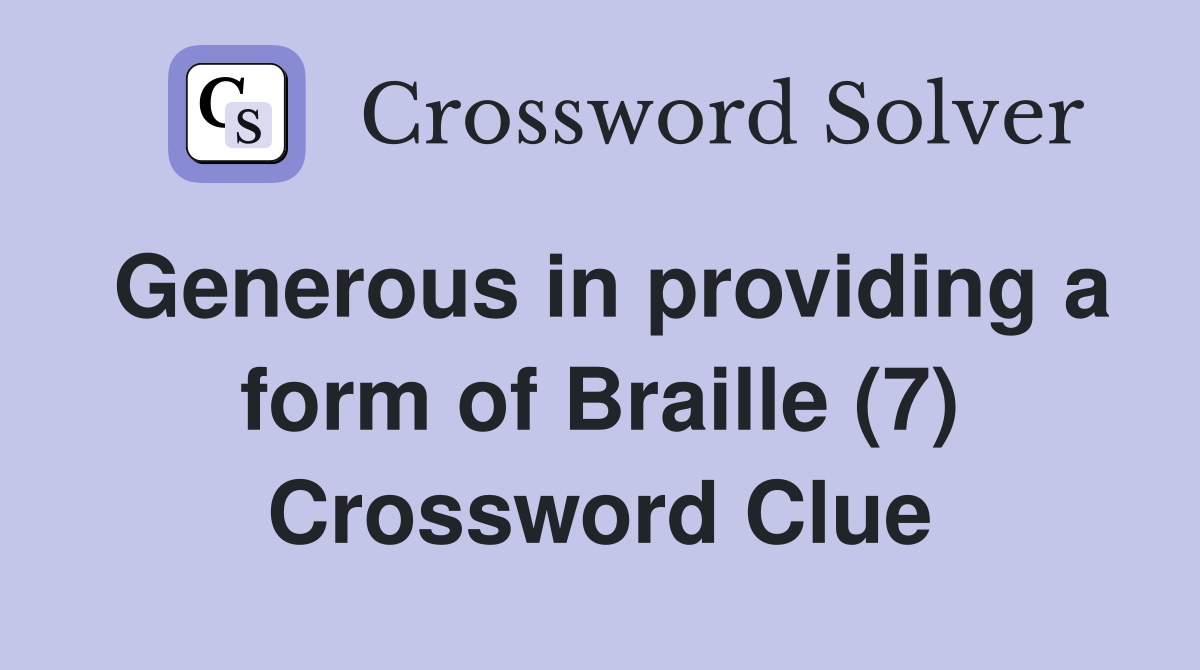Generous in providing a form of Braille (7) Crossword Clue